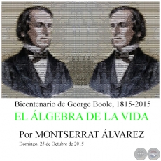 EL ÁLGEBRA DE LA VIDA - Bicentenario de George Boole, 1815-2015 - Por MONTSERRAT ÁLVAREZ - Domingo, 25 de Octubre de 2015